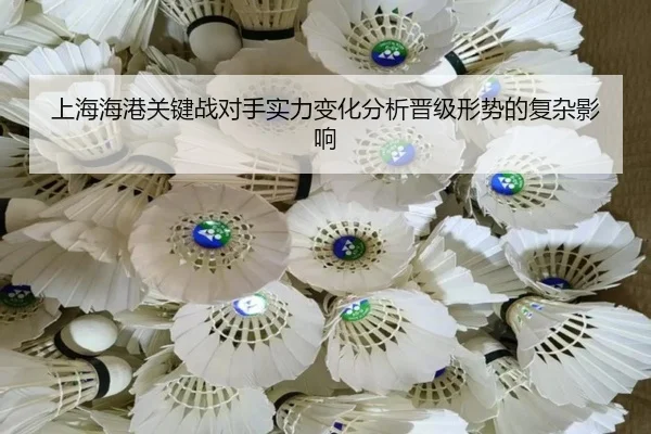 上海海港关键战对手实力变化分析晋级形势的复杂影响